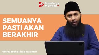 Semuanya Pasti Akan Berakhir - Ustadz Dr Syafiq Riza Basalamah MA