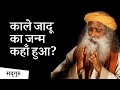 काले जादू का जन्म कहाँ हुआ? | Sadhguru Hindi