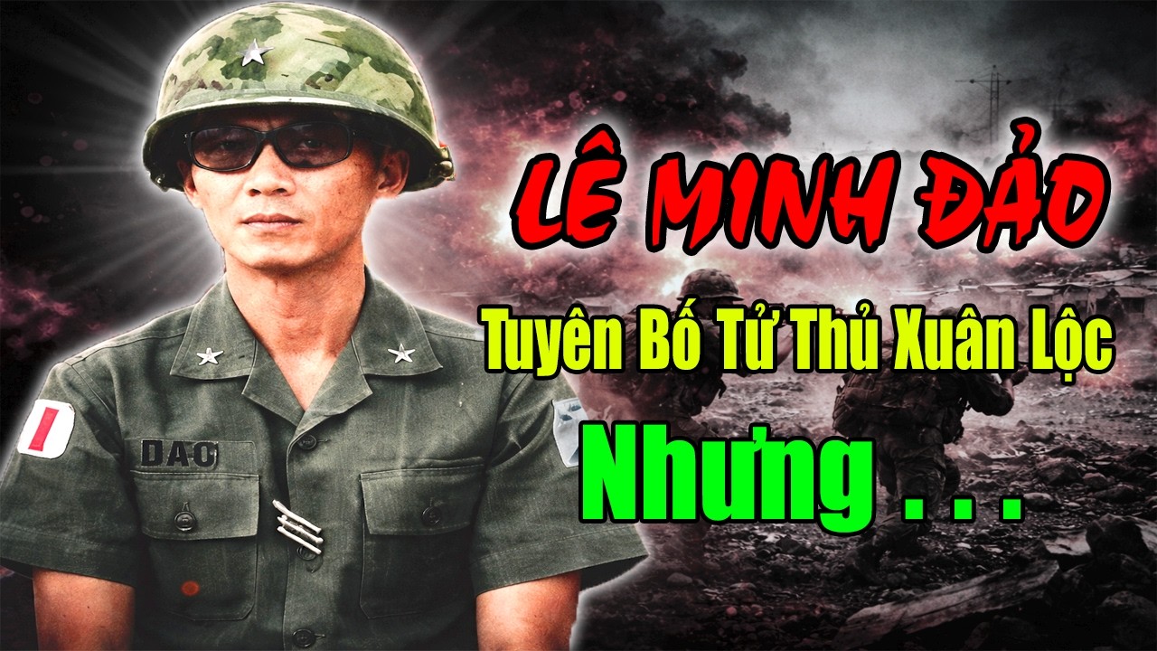 Lê Minh Đảo:  Tướng Trẻ Nhất QL VNCH Tuyên Bố Tử Thủ Xuân Lộc Nhưng Bội Ước Vì...