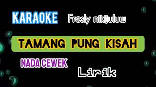 Karaoke TAMANG PUNG KISAH Fresly Nikijuluw Lirik Nada Cewek