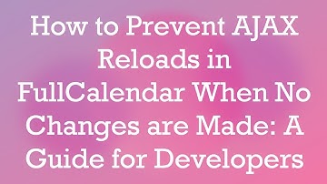 How to Prevent AJAX Reloads in FullCalendar When No Changes are Made: A Guide for Developers