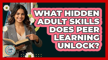 What Hidden Adult Skills Does Peer Learning Unlock? - Learn As An Adult