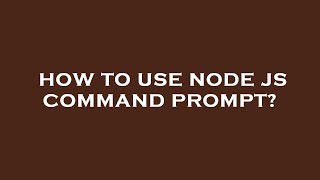 How to use node js command prompt