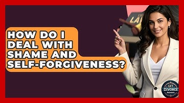 How Do I Deal With Shame And Self-forgiveness? - Get Divorce Answers