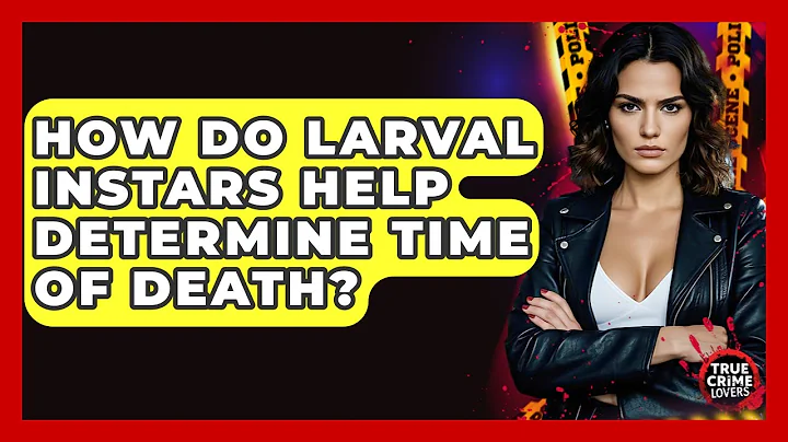 How Do Larval Instars Help Determine Time Of Death? - True Crime Lovers