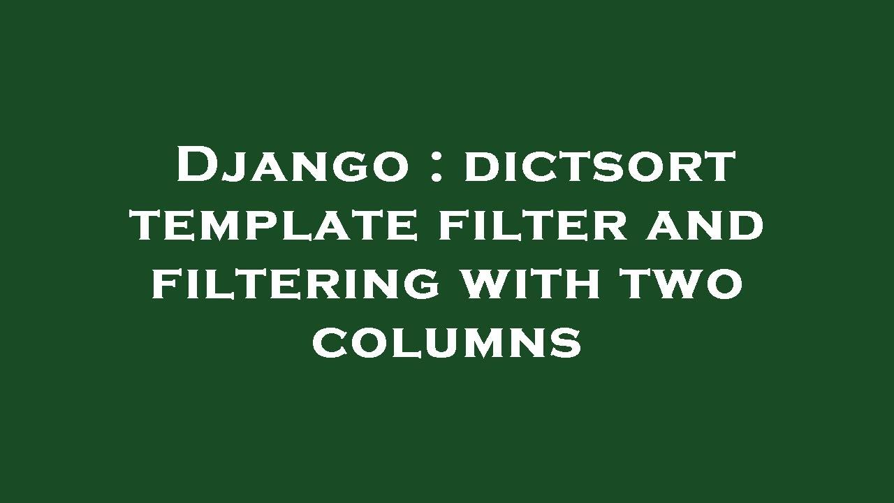 Django dictsort template filter and filtering with two columns YouTube