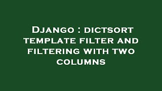 Django : dictsort template filter and filtering with two columns