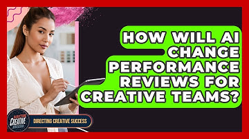 How Will AI Change Performance Reviews For Creative Teams? - Directing Creative Success