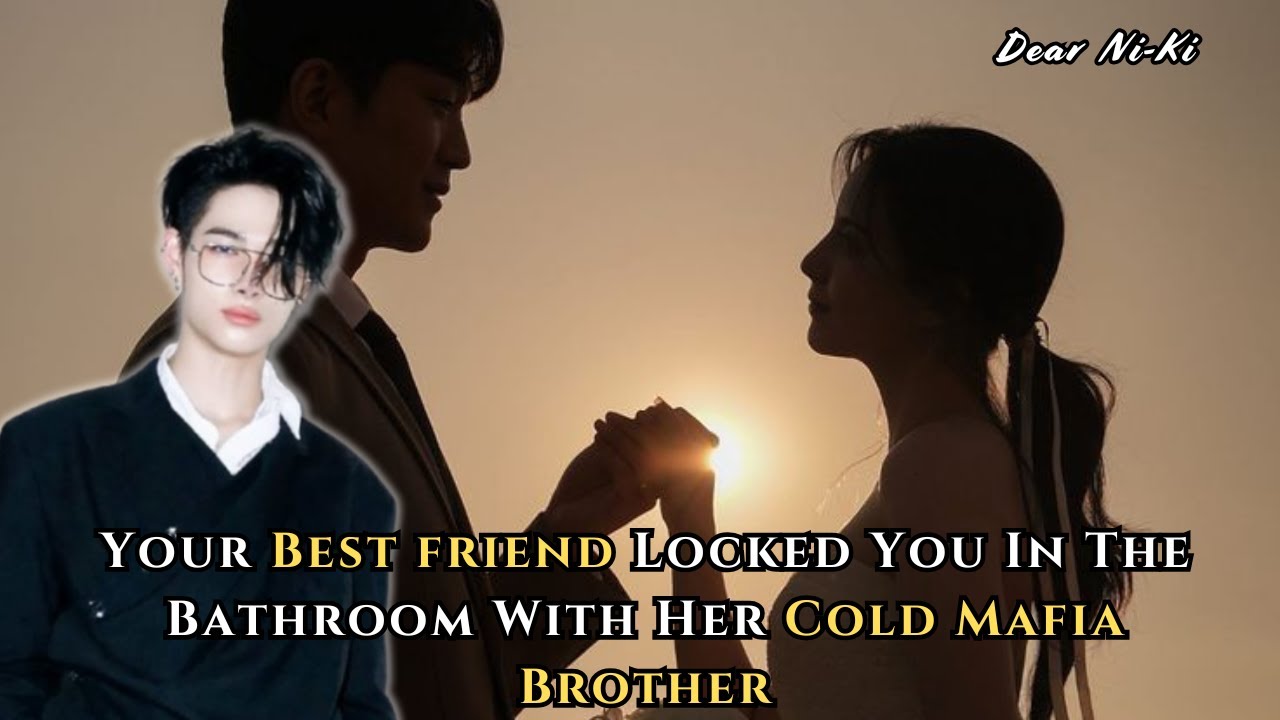 Your Best friend Locked You In The Bathroom With Her Cold Mafia Brother | Ni-Ki FF Oneshot
