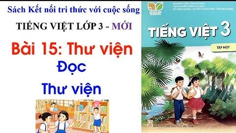 Tiếng Việt lớp 3 Kết nối tri thức với cuộc sống  |Bài 15 THƯ VIỆN |