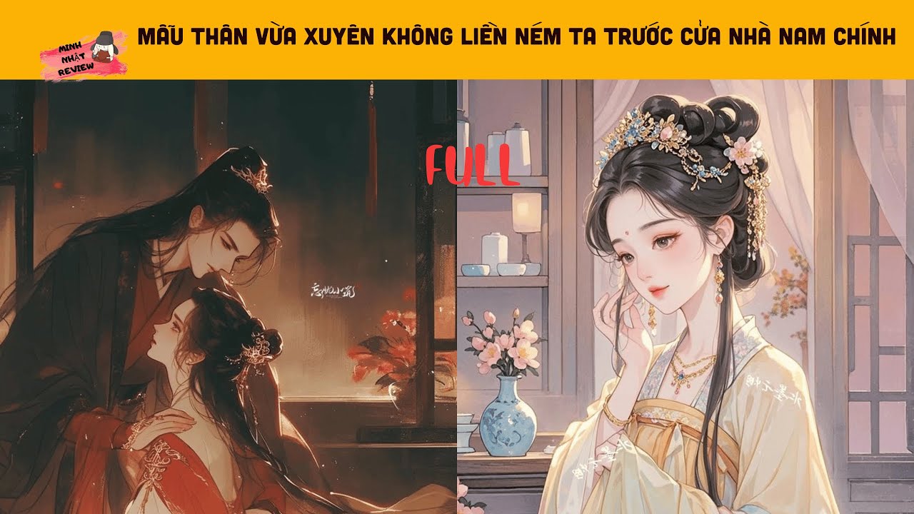 [FULL] MẪU THÂN VỪA XUYÊN KHÔNG LIỀN NÉM TA TRƯỚC CỬA NHÀ NAM CHÍNH I Minh Nhật Review