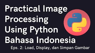 Load, Display, dan Save Gambar - Practical Image Processing Bahasa Indonesia Eps.2