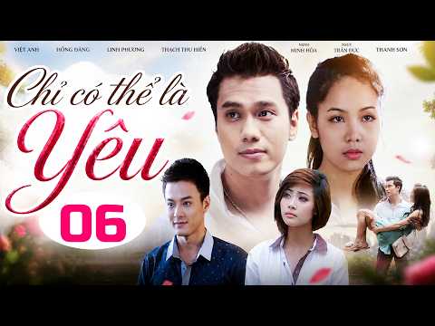 Chỉ Có Thể Là Yêu - Tập 6 | Phim Tình Cảm Việt Nam Hay Nhất | Việt Anh, Hồng Đăng, Linh Phương