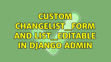 Custom changelist_form and list_editable in Django Admin (2 Solutions!!)