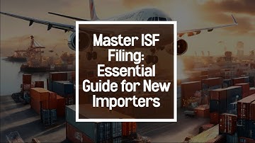 Master ISF Filing: Essential Guide for New Importers
