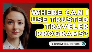 Where Can I Use Trusted Traveler Programs? - SecurityFirstCorp.com