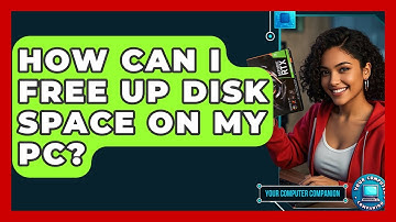 How Can I Free Up Disk Space On My PC? - Your Computer Companion