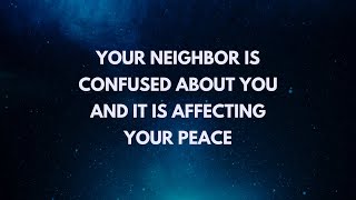 Your neighbor is confused about you and it is affecting your peace.