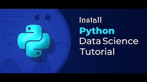 How to Install Python and Anaconda For Data Science and Machine Learning