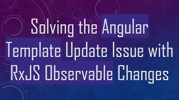 Solving the Angular Template Update Issue with RxJS Observable Changes