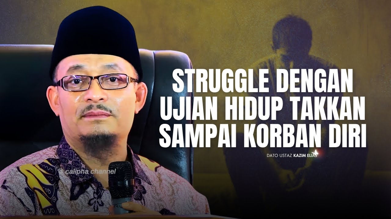 DATO USTAZ KAZIM ELIAS - UJIAN RASA BERAT TAPI BAGAIMANA KITA TEMPUHNYA