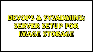 DevOps & SysAdmins: Server setup for image storage (4 Solutions!!)