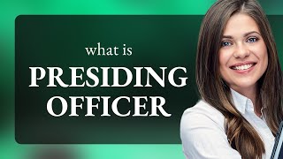 Presiding officer β’ PRESIDING OFFICER definition
