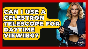Can I Use A Celestron Telescope For Daytime Viewing? - Astronomy Made Simple