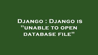 Django : Django is "unable to open database file"