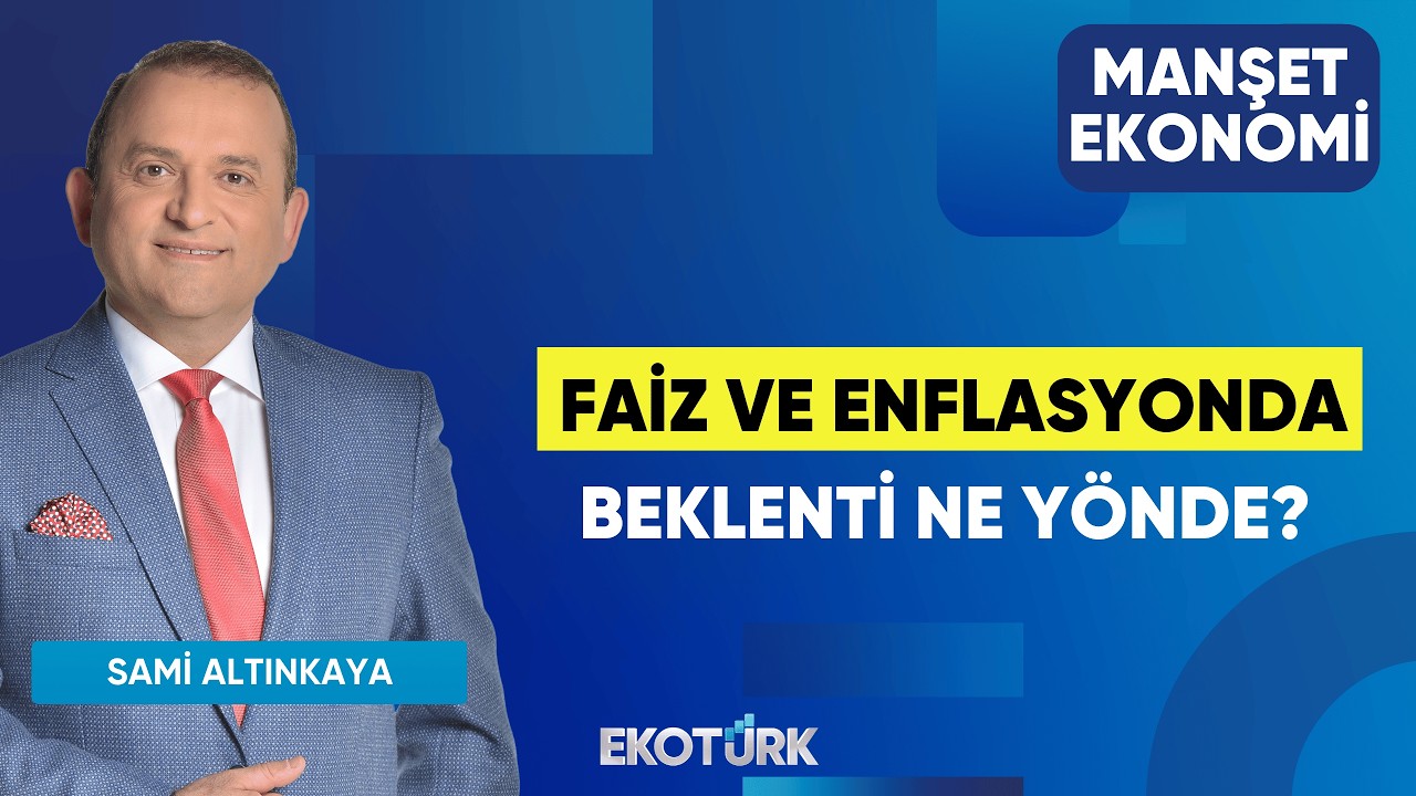 Faiz ve Enflasyonda Beklenti Ne Yönde? | Dr. Emrehan Aktuğ | Sami Altınkaya | Manşet Ekonomi