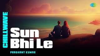 Sun Bhi Le - Chillwave | Prashant Kumar | Arijit Singh | Vishal Mishra | Hindi Song