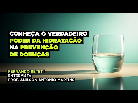 O VERDADEIRO PODER DA HIDRATAÇÃO NA PREVENÇÃO DE DOENÇAS | ANILSON ANTONIO MARTINS – FERNANDO BETETI
