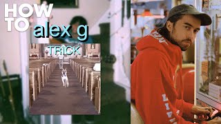 How To Make Songs Like Alex G