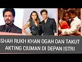 Shah rukh khan ogah dan takut akting ciuman depan istri