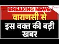 Breaking News: वाराणसी से इस वक्त की बड़ी खबर | UP News | varansi | Ganga Arati