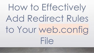 How to Effectively Add Redirect Rules to Your web.config File