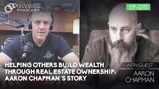 #070: Helping Others Build Wealth Through Real Estate Ownership: Aaron Chapman’s Story