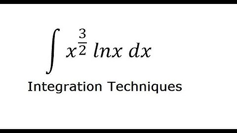 Calculus Help: Integral of x^(3/2) lnx - Integration by parts - Techniques - Logarithmic Equation