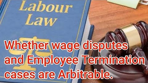 Whether wage disputes and Employee Termination cases are Arbitrable, -Arbitrator Hitesh Ramchandani.