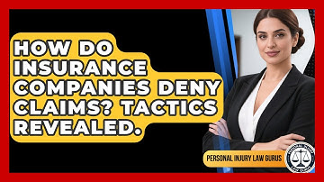 How Do Insurance Companies Deny Claims? Tactics Revealed. - Personal Injury Law Gurus