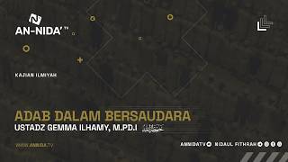 Adab Dalam Bersaudara - Ustadz Gemma Ilhamy, M.Pd.I
