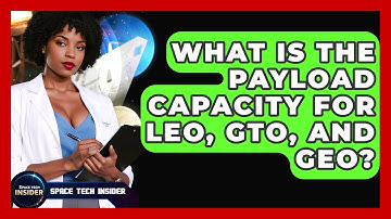 What Is The Payload Capacity For LEO, GTO, And GEO? - Space Tech Insider
