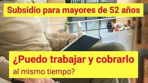 ¿Puedo trabajar y cobrar el subsidio para mayores de 52 años al mismo tiempo?