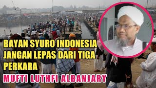 Bayan Syuro Indonesia || Jangan Lepas Dari 3 Perkara || Mufti Luthfi Al Banjary