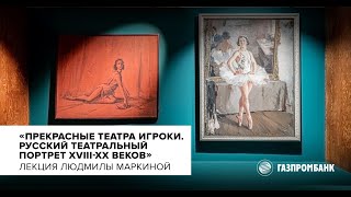 Лекция ​​Людмилы Маркиной «Прекрасные театра игроки. Русский театральный портрет XVIII-XX веков»