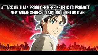 Information Attack on Titan Producer Begs Netflix to Promote New Anime Series: 'I Can't Do It On My Own' News