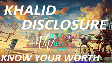 Khalid, Disclosure - Know Your Worth (Lyrics)