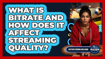 What Is Bitrate And How Does It Affect Streaming Quality? - NextGen Viewing and Audio