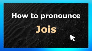 How to Pronounce Jois (French Pronunciation / France) | Pronounce Names