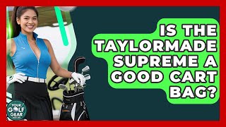 Is The TaylorMade Supreme A Good Cart Bag? - Your Golf Gear Insider